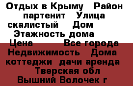 Отдых в Крыму › Район ­ партенит › Улица ­ скалистый  › Дом ­ 2/2 › Этажность дома ­ 2 › Цена ­ 500 - Все города Недвижимость » Дома, коттеджи, дачи аренда   . Тверская обл.,Вышний Волочек г.